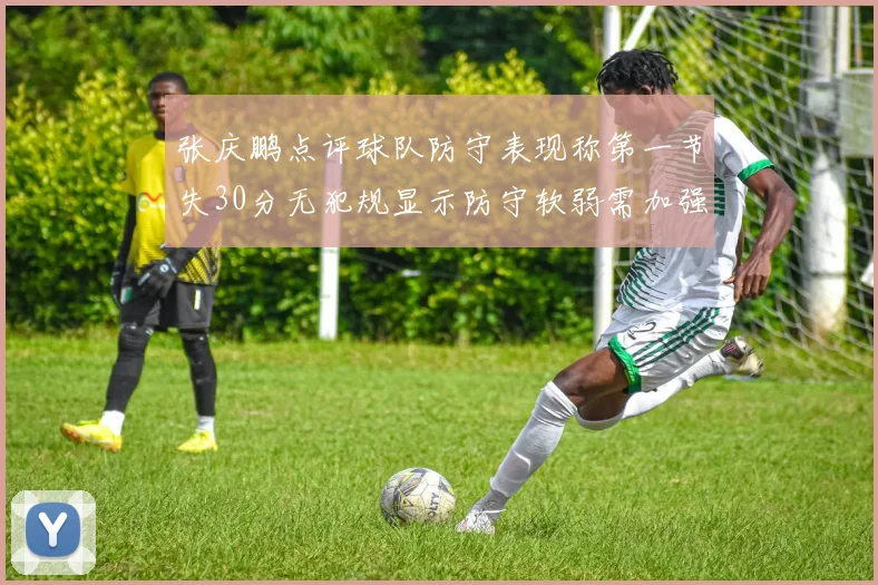 张庆鹏点评球队防守表现称第一节失30分无犯规显示防守软弱需加强