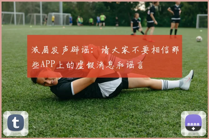 浓眉发声辟谣：请大家不要相信那些APP上的虚假消息和谣言