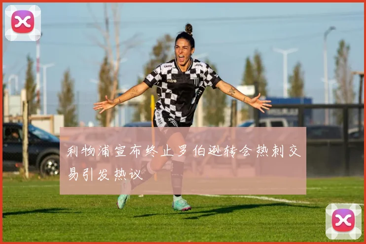 利物浦宣布终止罗伯逊转会热刺交易引发热议