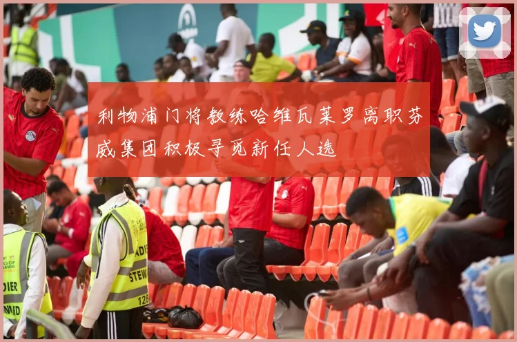 利物浦门将教练哈维瓦莱罗离职芬威集团积极寻觅新任人选